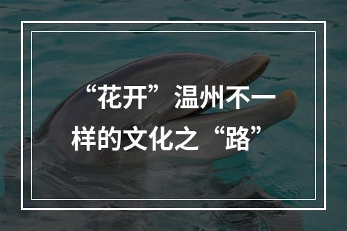 “花开”温州不一样的文化之“路”