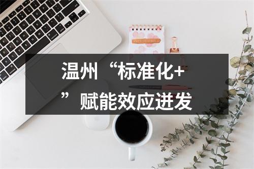 温州“标准化+”赋能效应迸发