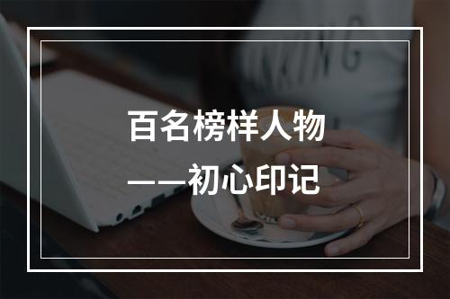 百名榜样人物——初心印记