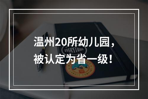 温州20所幼儿园，被认定为省一级！