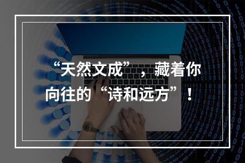“天然文成”，藏着你向往的“诗和远方”！