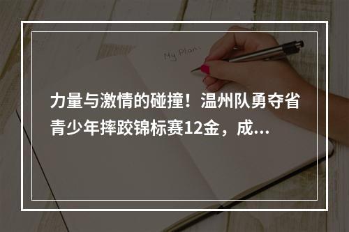 力量与激情的碰撞！温州队勇夺省青少年摔跤锦标赛12金，成为最大赢家