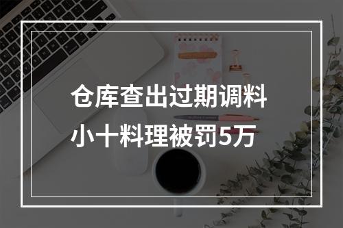 仓库查出过期调料 小十料理被罚5万