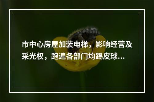 市中心房屋加装电梯，影响经营及采光权，跑遍各部门均踢皮球。公平正义何在？