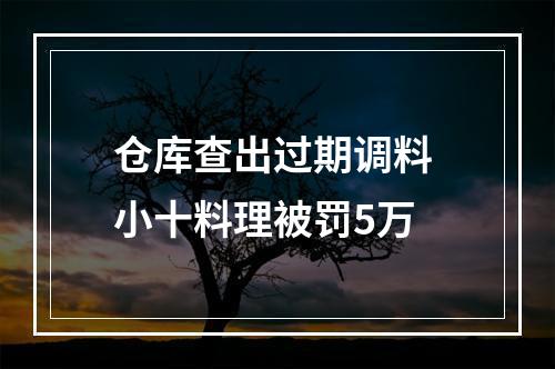 仓库查出过期调料 小十料理被罚5万