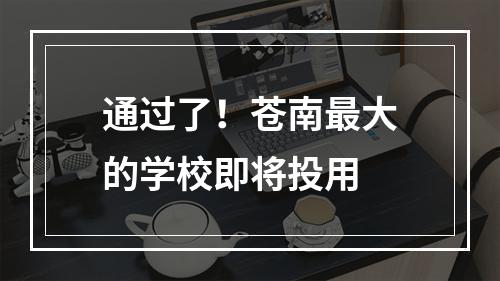 通过了！苍南最大的学校即将投用