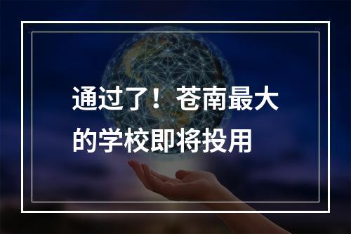 通过了！苍南最大的学校即将投用