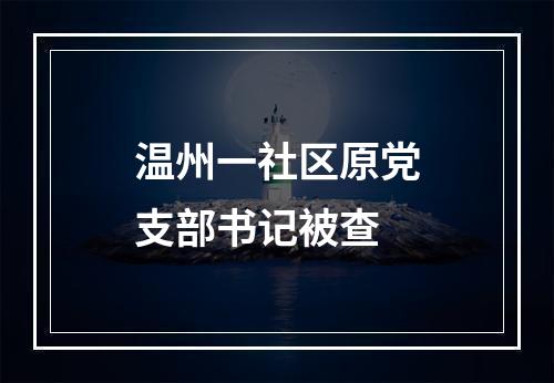 温州一社区原党支部书记被查