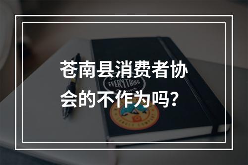 苍南县消费者协会的不作为吗？