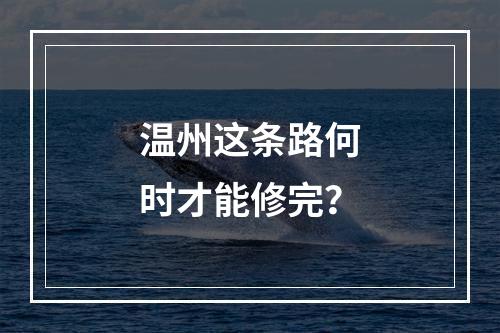 温州这条路何时才能修完？