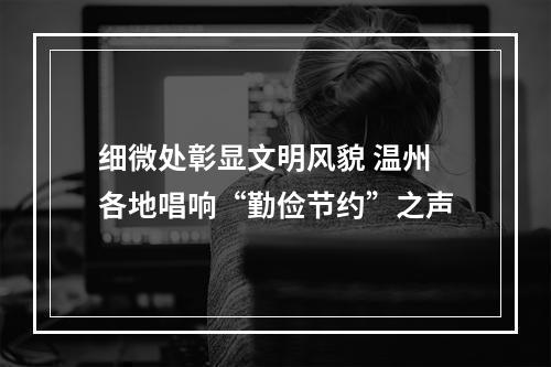 细微处彰显文明风貌 温州各地唱响“勤俭节约”之声