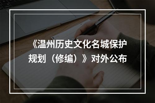 《温州历史文化名城保护规划（修编）》对外公布
