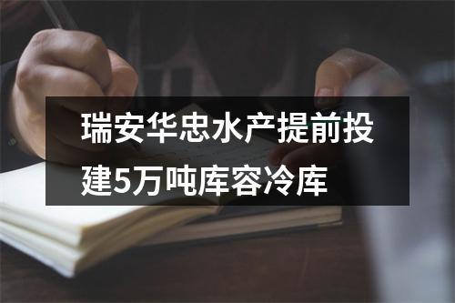 瑞安华忠水产提前投建5万吨库容冷库
