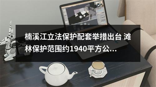 楠溪江立法保护配套举措出台 滩林保护范围约1940平方公里