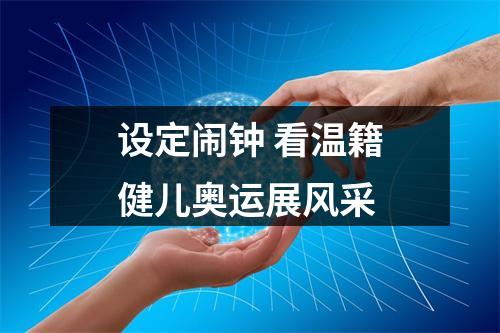 设定闹钟 看温籍健儿奥运展风采