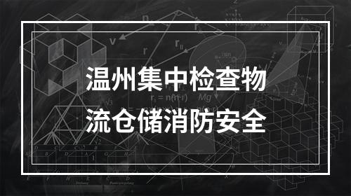 温州集中检查物流仓储消防安全