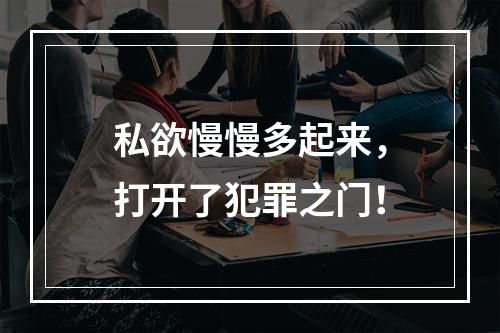 私欲慢慢多起来，打开了犯罪之门！