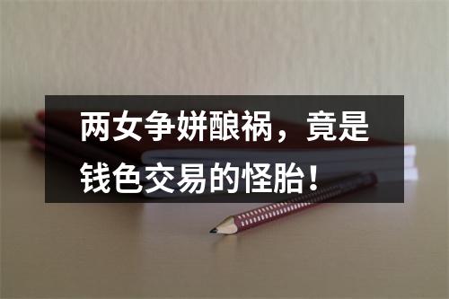 两女争姘酿祸，竟是钱色交易的怪胎！