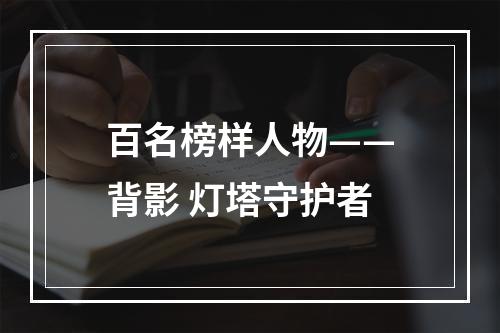 百名榜样人物——背影 灯塔守护者