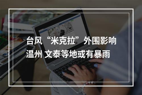 台风“米克拉”外围影响温州 文泰等地或有暴雨