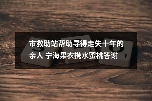 市救助站帮助寻得走失十年的亲人 宁海果农携水蜜桃答谢