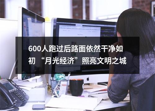 600人跑过后路面依然干净如初 “月光经济”照亮文明之城