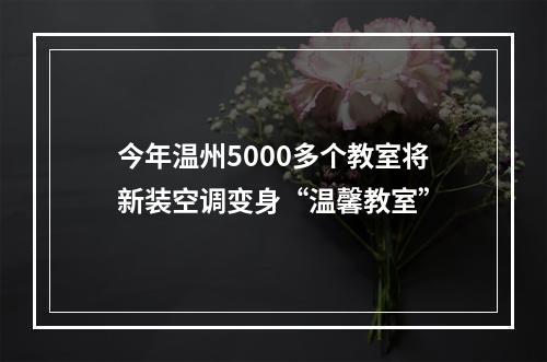 今年温州5000多个教室将新装空调变身“温馨教室”
