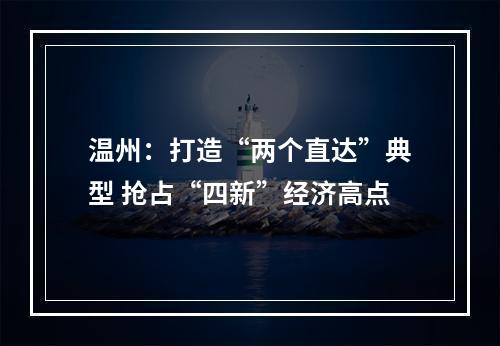 温州：打造“两个直达”典型 抢占“四新”经济高点
