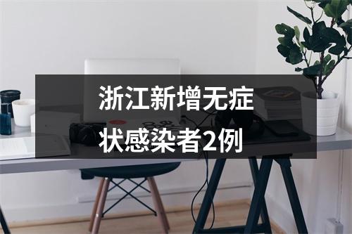 浙江新增无症状感染者2例
