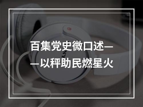 百集党史微口述——以秤助民燃星火