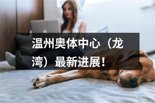 温州奥体中心（龙湾）最新进展！