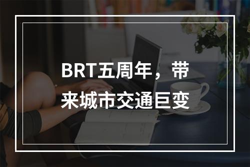 BRT五周年，带来城市交通巨变