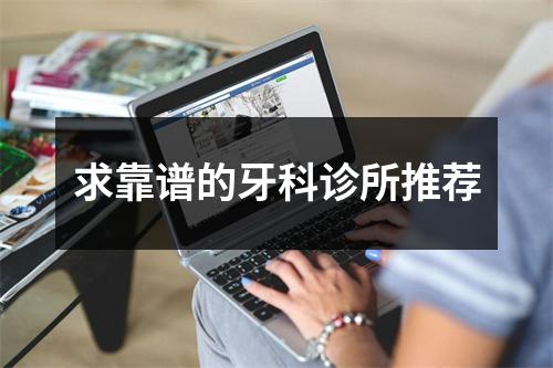 求靠谱的牙科诊所推荐
