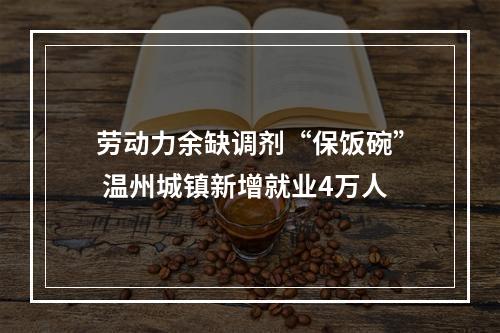 劳动力余缺调剂“保饭碗” 温州城镇新增就业4万人