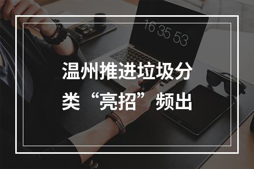 温州推进垃圾分类“亮招”频出