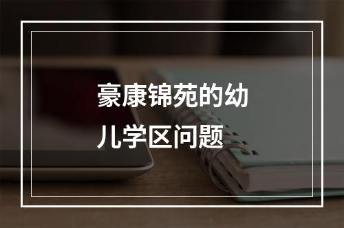 豪康锦苑的幼儿学区问题