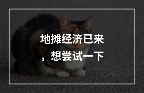 地摊经济已来，想尝试一下