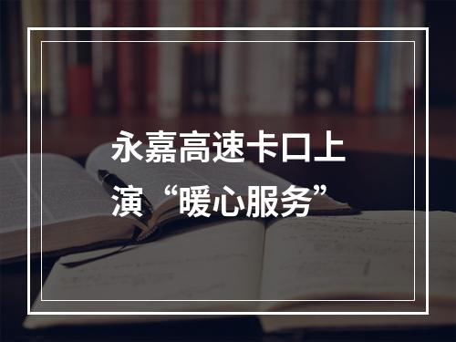 永嘉高速卡口上演“暖心服务”