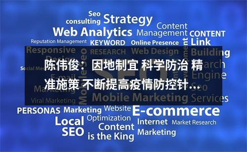 陈伟俊：因地制宜 科学防治 精准施策 不断提高疫情防控针对性有效性