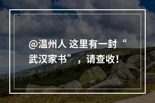 @温州人 这里有一封“武汉家书”，请查收！
