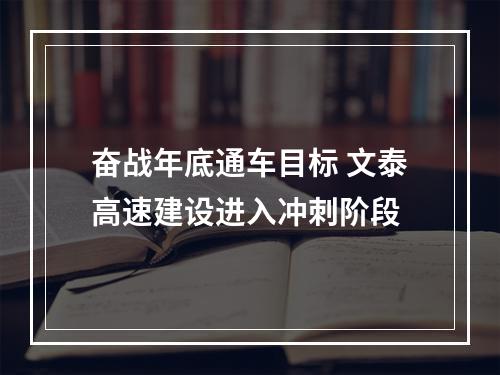 奋战年底通车目标 文泰高速建设进入冲刺阶段