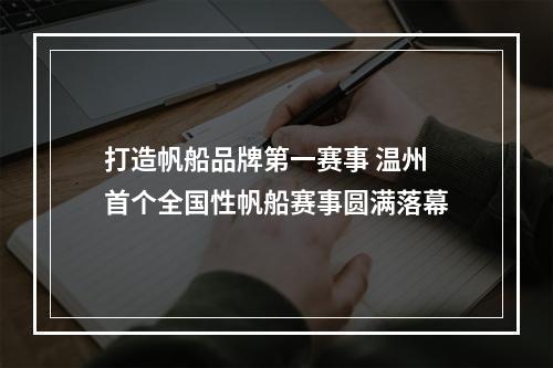打造帆船品牌第一赛事 温州首个全国性帆船赛事圆满落幕