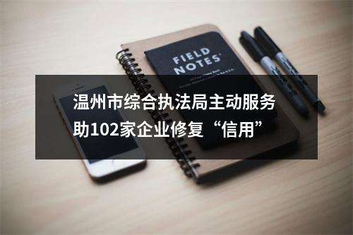 温州市综合执法局主动服务 助102家企业修复“信用”