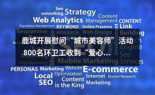 鹿城开展慰问“城市美容师”活动 800名环卫工收到“爱心包”