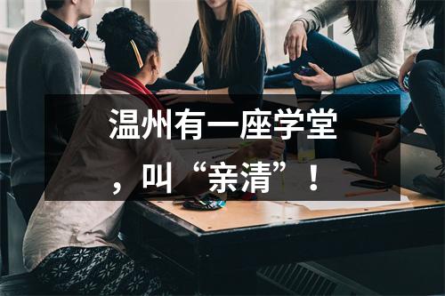 温州有一座学堂，叫“亲清”！