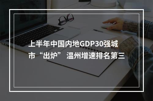 上半年中国内地GDP30强城市“出炉” 温州增速排名第三