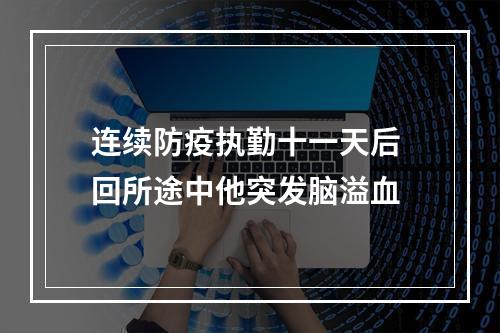 连续防疫执勤十一天后 回所途中他突发脑溢血