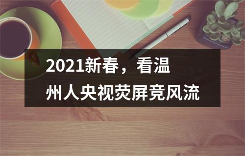 2021新春，看温州人央视荧屏竞风流