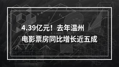 4.39亿元！去年温州电影票房同比增长近五成
