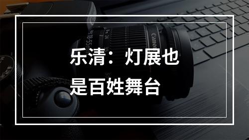 乐清：灯展也是百姓舞台